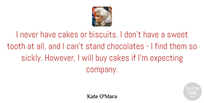 Kate O'Mara Quote About Buy, Cakes, Chocolates, Expecting, Tooth: I Never Have Cakes Or...