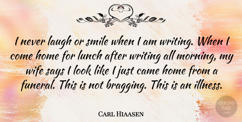 Carl Hiaasen Quote About Morning, Home, Writing: I Never Laugh Or Smile...