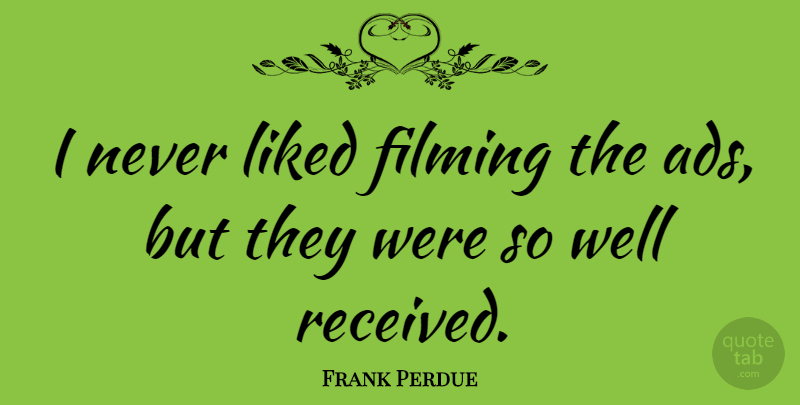 Frank Perdue Quote About Wells, Ads: I Never Liked Filming The...