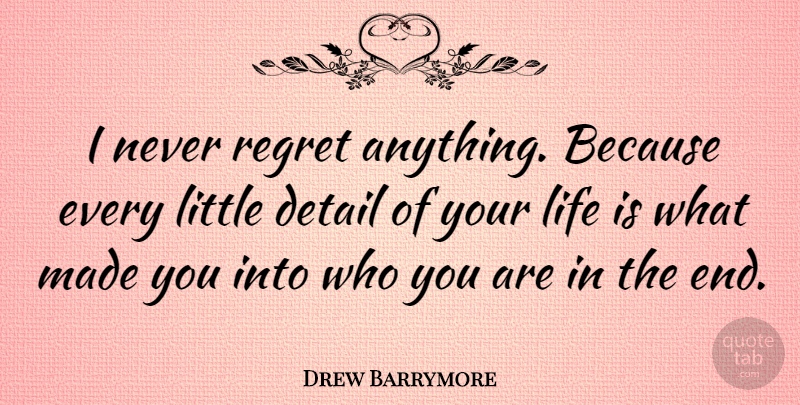 Drew Barrymore Quote About Inspirational, Regret, Littles: I Never Regret Anything Because...