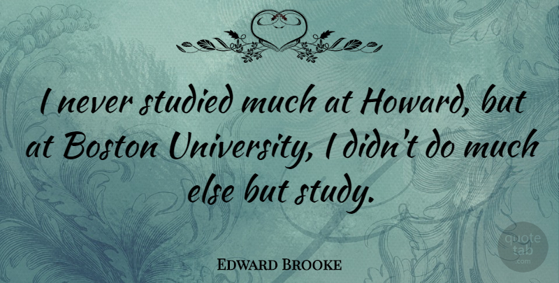 Edward Brooke Quote About Studied: I Never Studied Much At...
