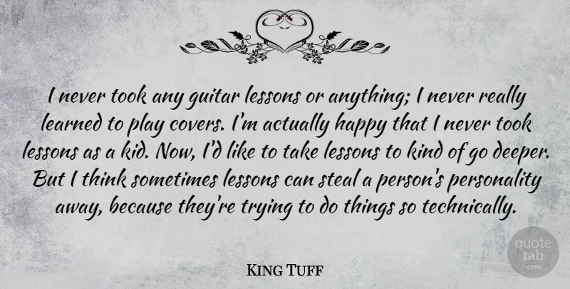 King Tuff Quote About Learned, Steal, Took, Trying: I Never Took Any Guitar...
