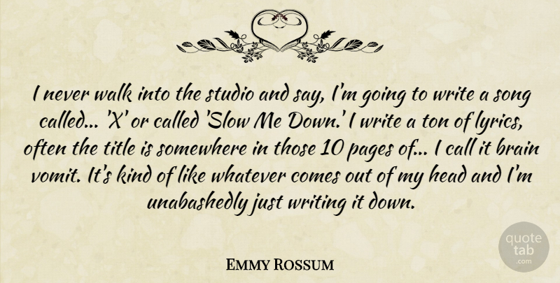 Emmy Rossum Quote About Call, Head, Pages, Somewhere, Studio: I Never Walk Into The...