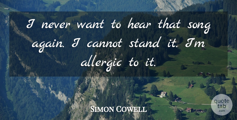 Simon Cowell Quote About Allergic, Cannot, Hear, Song, Stand: I Never Want To Hear...