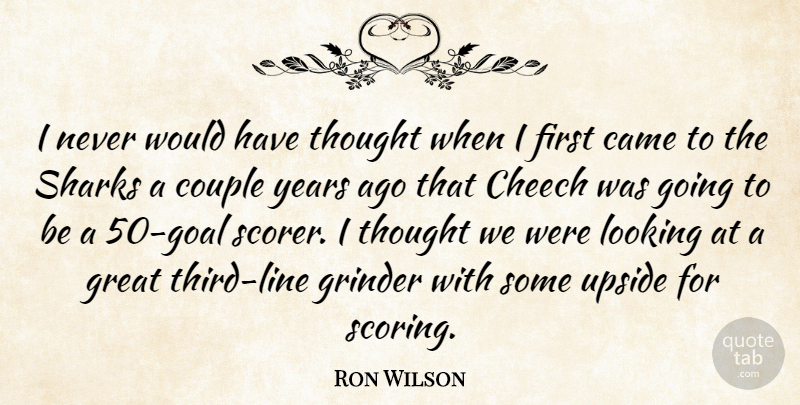 Ron Wilson Quote About Came, Couple, Great, Grinder, Looking: I Never Would Have Thought...