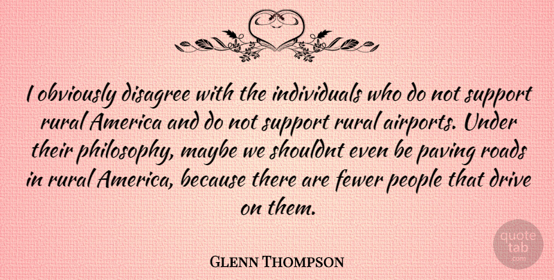 Glenn Thompson Quote About Philosophy, America, Airports: I Obviously Disagree With The...