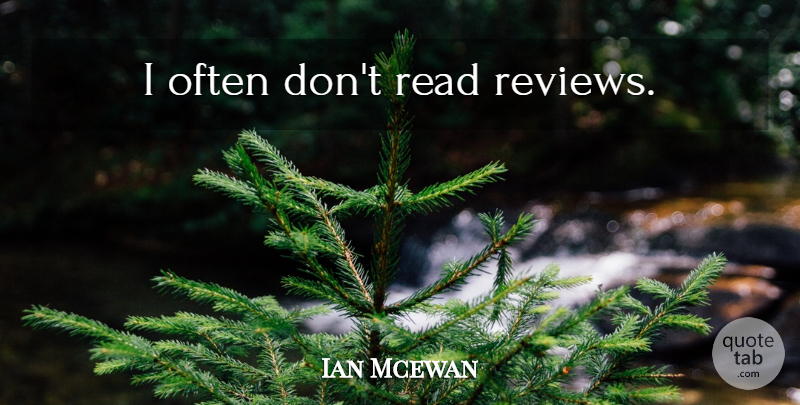 Ian Mcewan Quote About Reviews: I Often Dont Read Reviews...