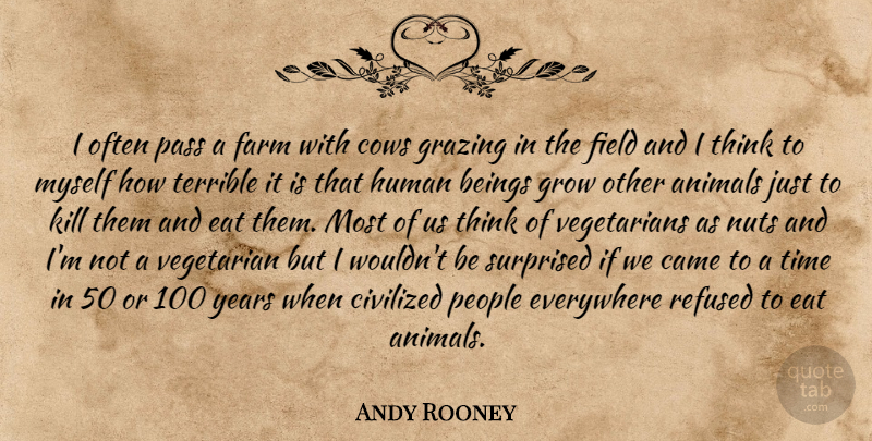 Andy Rooney Quote About Thinking, Animal, Years: I Often Pass A Farm...