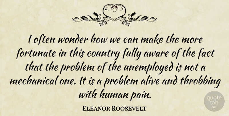 Eleanor Roosevelt Quote About Country, Pain, Unemployment: I Often Wonder How We...