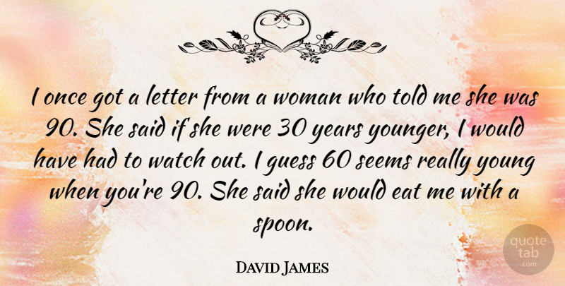 David James Quote About Years, Letters, Watches: I Once Got A Letter...