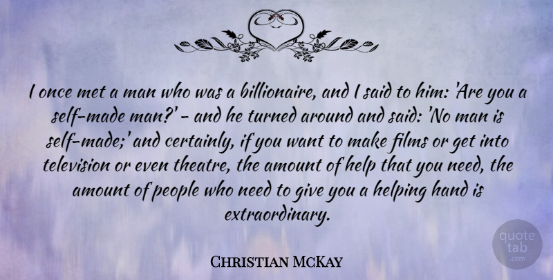 Christian McKay Quote About Amount, Films, Hand, Helping, Man: I Once Met A Man...