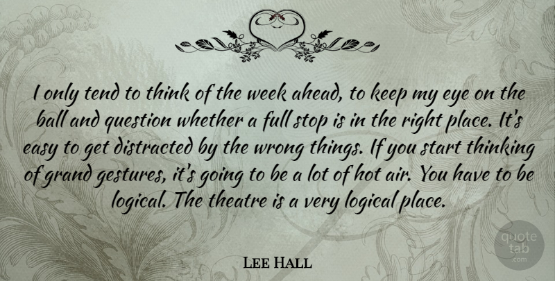 Lee Hall Quote About Ball, Distracted, Easy, Eye, Full: I Only Tend To Think...