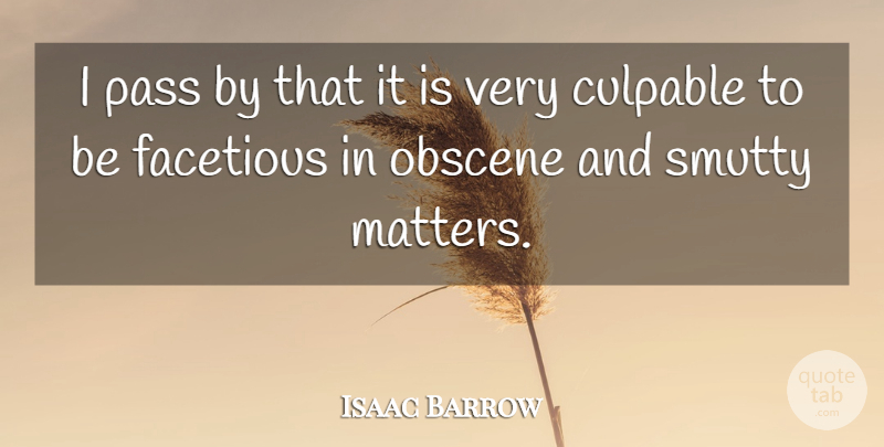 Isaac Barrow Quote About Matter, Facetious, Obscene: I Pass By That It...