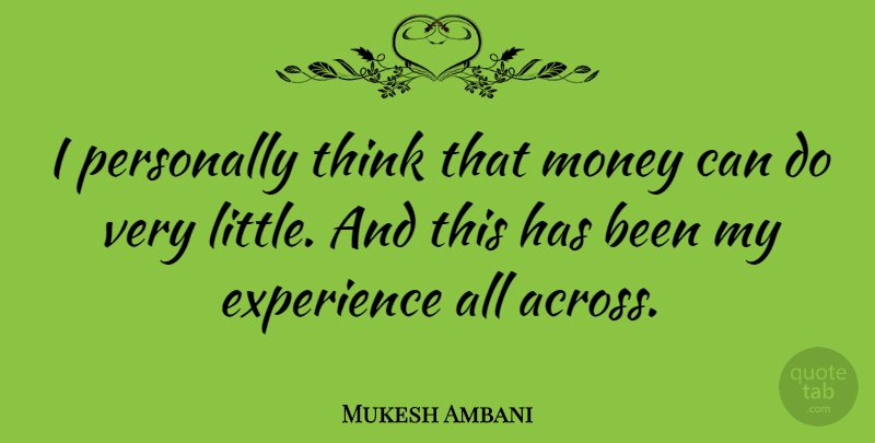 Mukesh Ambani Quote About Thinking, Littles, Has Beens: I Personally Think That Money...