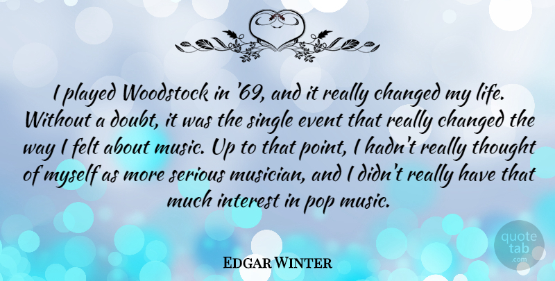 Edgar Winter Quote About Changed, Event, Felt, Interest, Life: I Played Woodstock In 69...