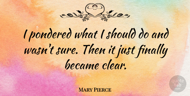 Mary Pierce Quote About Became: I Pondered What I Should...