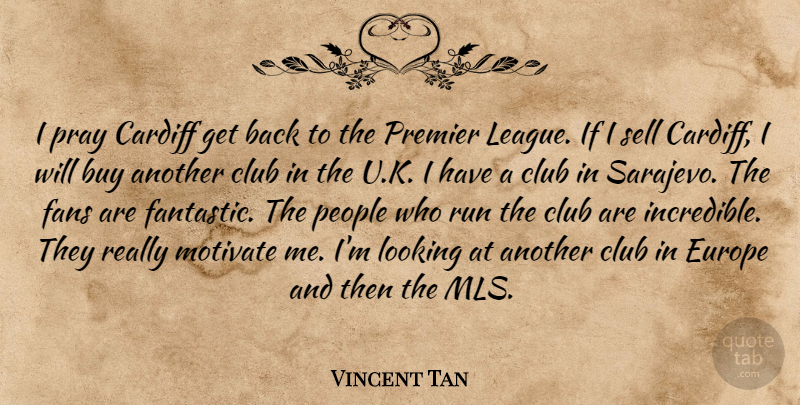 Vincent Tan Quote About Buy, Club, Fans, Motivate, People: I Pray Cardiff Get Back...