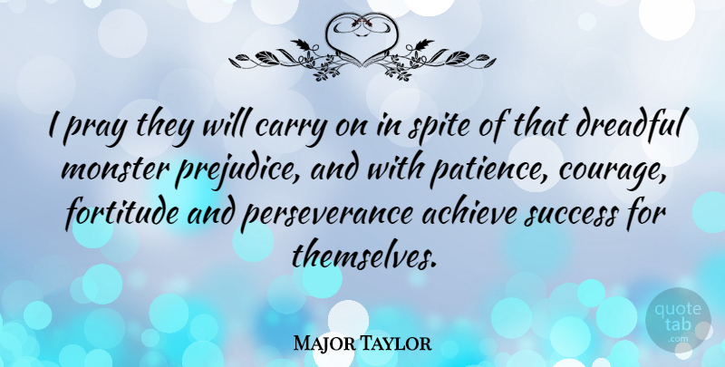 Major Taylor Quote About Perseverance, Monsters, Prejudice: I Pray They Will Carry...