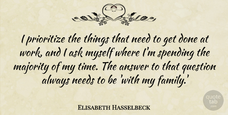 Elisabeth Hasselbeck Quote About Answer, Ask, Family, Majority, Needs: I Prioritize The Things That...