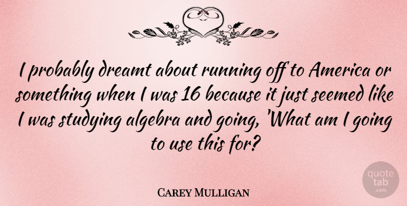 Carey Mulligan Quote About Running, America, Use: I Probably Dreamt About Running...