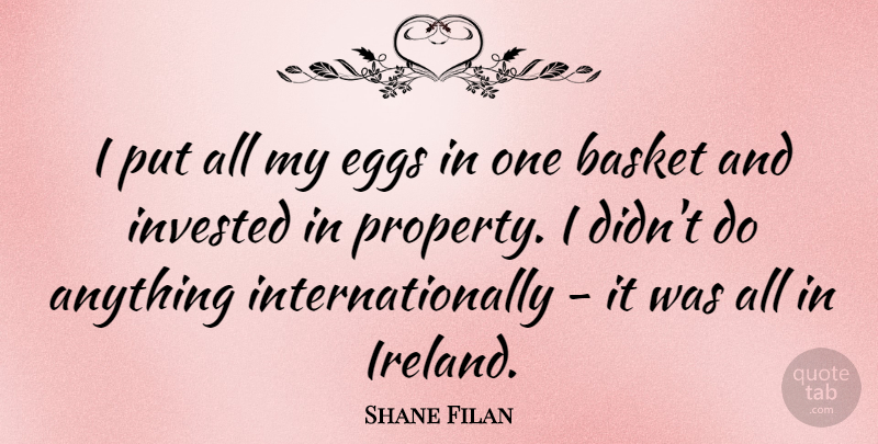 Shane Filan Quote About Eggs, Baskets, Ireland: I Put All My Eggs...