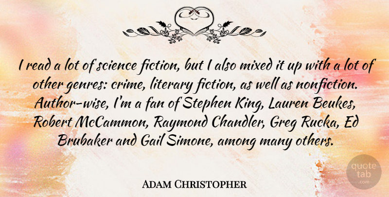 Adam Christopher Quote About Among, Fan, Lauren, Literary, Mixed: I Read A Lot Of...