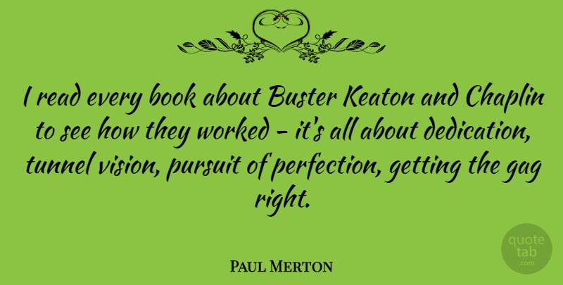 Paul Merton Quote About Buster, Chaplin, Gag, Keaton, Pursuit: I Read Every Book About...