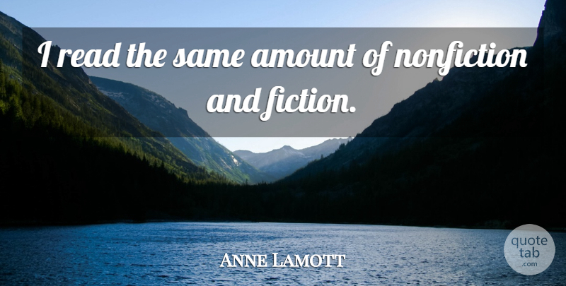 Anne Lamott Quote About Nonfiction, Fiction, Fiction And Nonfiction: I Read The Same Amount...