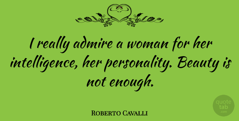 Roberto Cavalli Quote About Personality, Enough, Admire: I Really Admire A Woman...