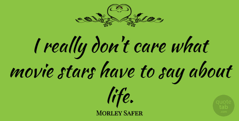 Morley Safer Quote About Stars, Care, Dont Care: I Really Dont Care What...