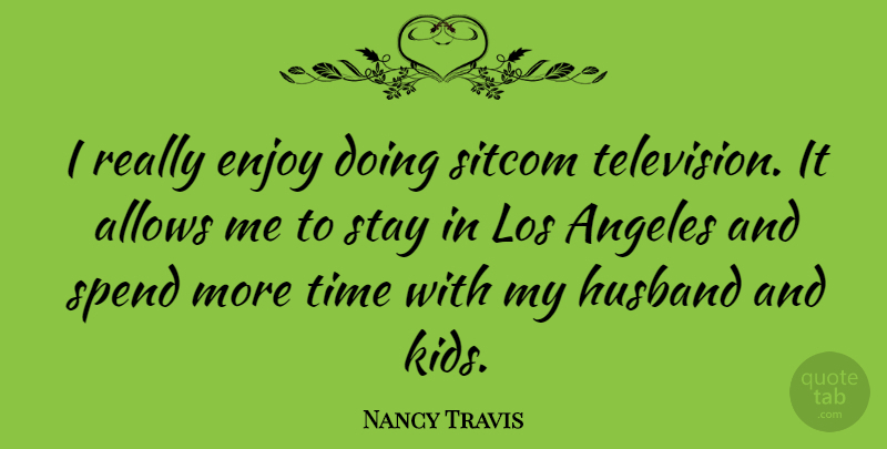 Nancy Travis Quote About Husband, Kids, Television: I Really Enjoy Doing Sitcom...