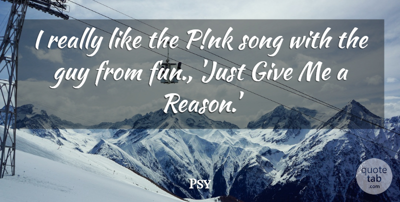 Psy Quote About Song, Fun, Giving: I Really Like The Pnk...