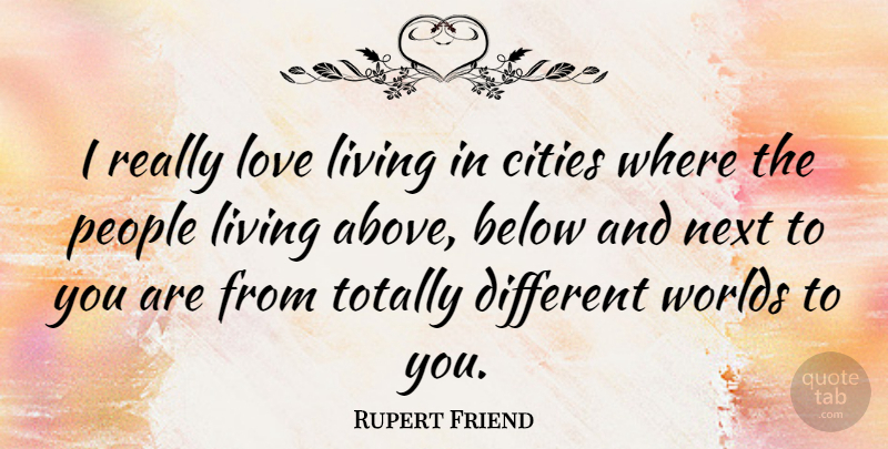 Rupert Friend Quote About Cities, People, Different: I Really Love Living In...