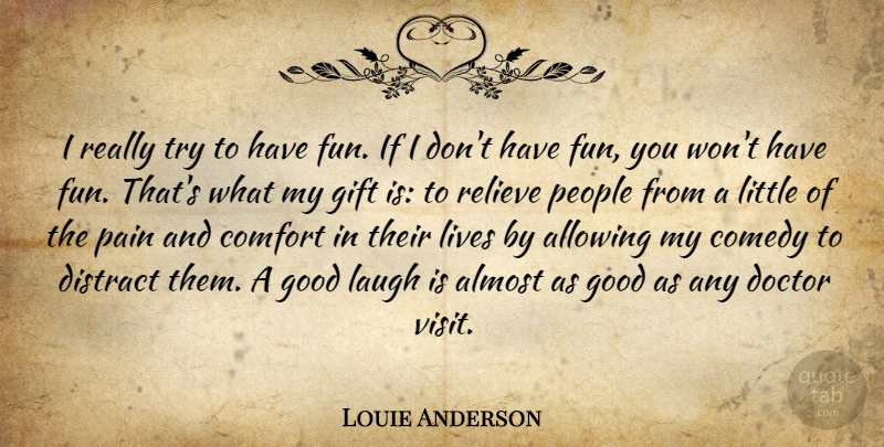 Louie Anderson Quote About Allowing, Almost, Comedy, Comfort, Distract: I Really Try To Have...