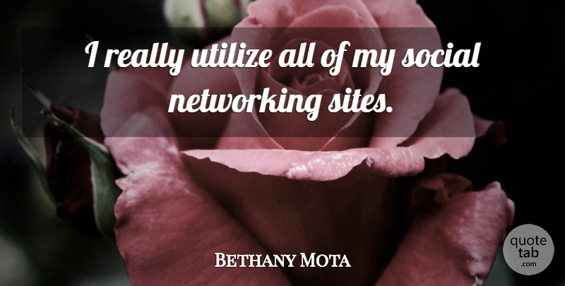 Bethany Mota Quote About Networking, Social, Utilize: I Really Utilize All Of...