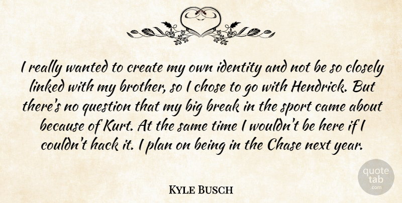 Kyle Busch Quote About Break, Came, Chase, Chose, Closely: I Really Wanted To Create...