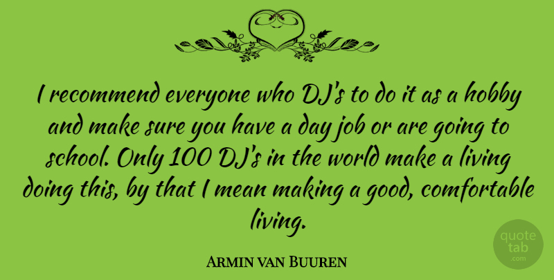 Armin van Buuren Quote About Good, Job, Mean, Recommend, Sure: I Recommend Everyone Who Djs...