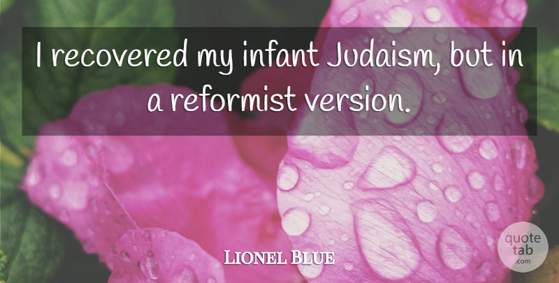 Lionel Blue Quote About Judaism, Infant, Versions: I Recovered My Infant Judaism...