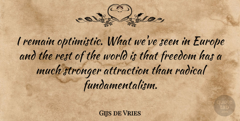 Gijs de Vries Quote About Attraction, Europe, Freedom, Radical, Remain: I Remain Optimistic What Weve...