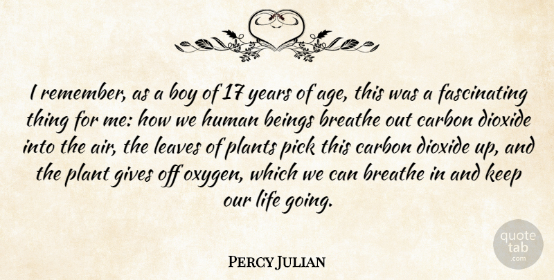 Percy Julian Quote About Age, Beings, Boy, Breathe, Carbon: I Remember As A Boy...
