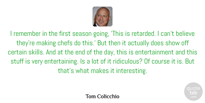 Tom Colicchio Quote About Believe, Certain, Course, Entertainment, Season: I Remember In The First...