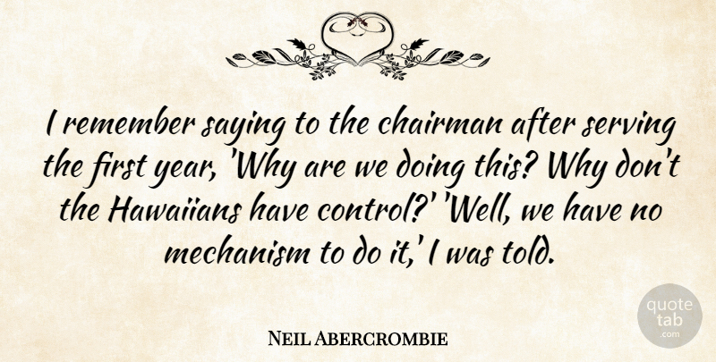 Neil Abercrombie Quote About Chairman, Mechanism, Saying, Serving: I Remember Saying To The...