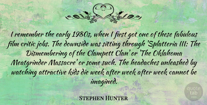 Stephen Hunter Quote About Attractive, Cannot, Critic, Downside, Early: I Remember The Early 1980s...