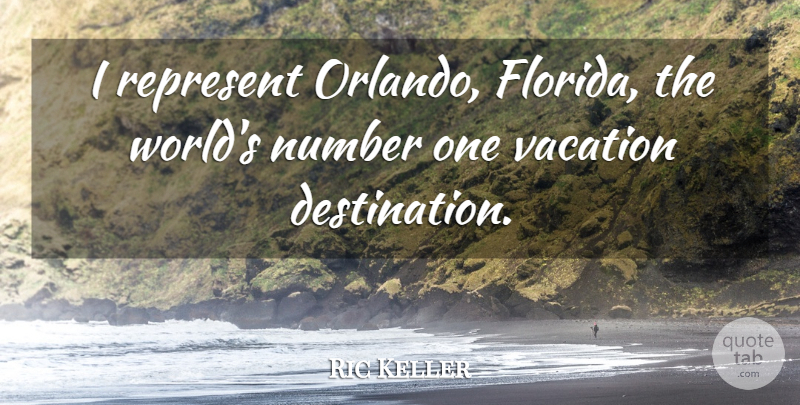 Ric Keller Quote About Vacation, Numbers, Florida: I Represent Orlando Florida The...
