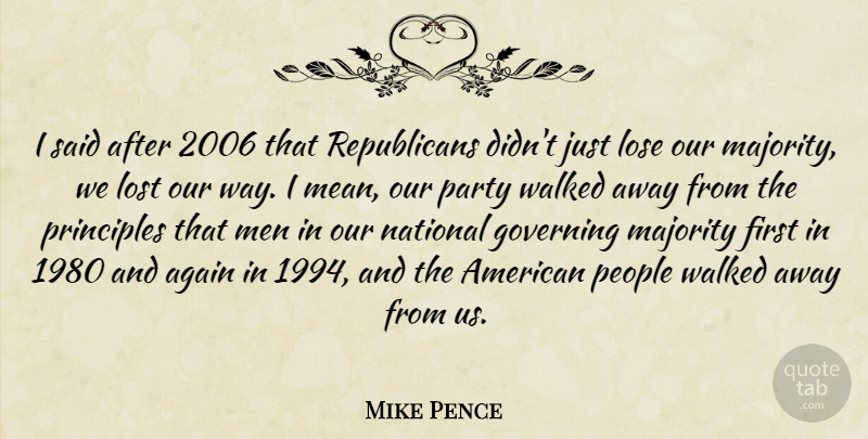 Mike Pence Quote About Again, Governing, Lose, Majority, Men: I Said After 2006 That...
