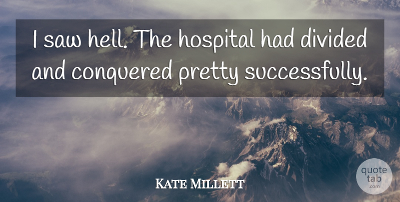 Kate Millett Quote About Saws, Hospitality, Hell: I Saw Hell The Hospital...
