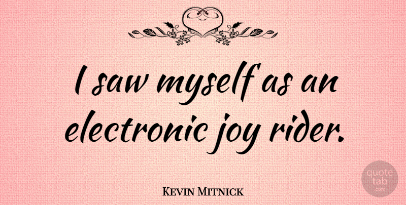 Kevin Mitnick Quote About Joy, Saws, Riders: I Saw Myself As An...