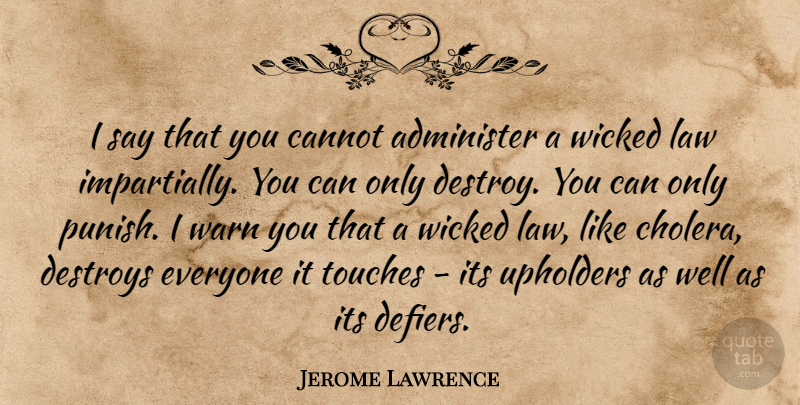 Jerome Lawrence Quote About Law, Wicked, Prison: I Say That You Cannot...