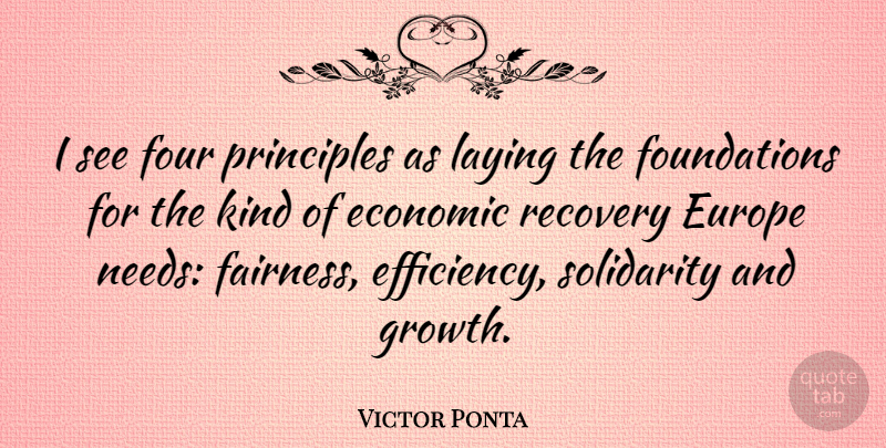 Victor Ponta Quote About Economic, Europe, Four, Laying, Principles: I See Four Principles As...