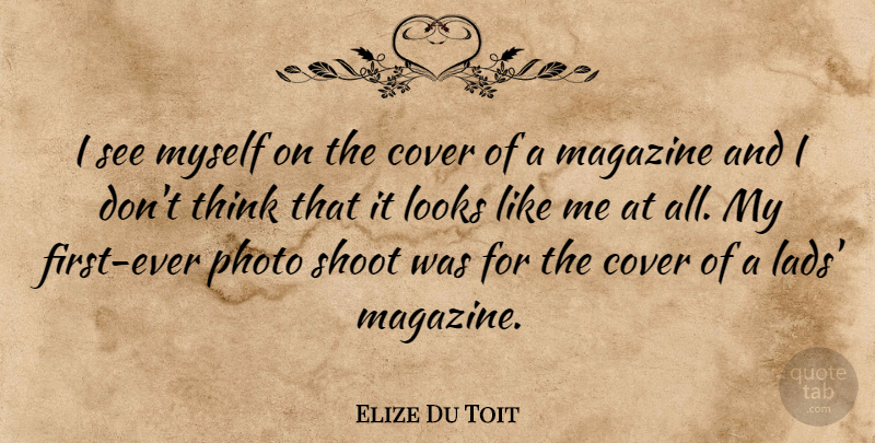 Elize Du Toit Quote About Thinking, Looks, Magazines: I See Myself On The...